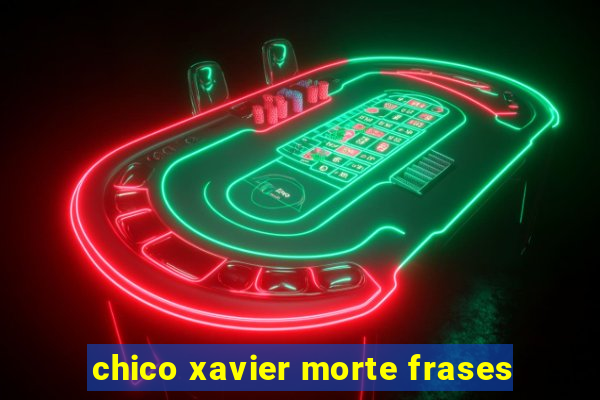 chico xavier morte frases